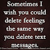 Sometimes you wish you could delete feelings the way you delete text messages.