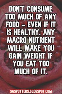 Don't consume too much of any food - even if it is healthy. Any macro nutrient will make you gain weight if you eat too much of it.