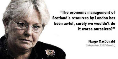 The economic management of Scotlands resources by London has been awful, surely we wouldn't do it worse ourselves? Margo MacDonald