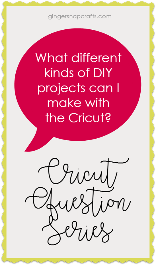 Cricut Question Series at GingerSnapCrafts.com What different kinds of DIY projects can I make with the Cricut