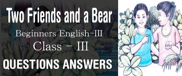 Two Friends and a Bear class 3 Questions Answers, SCERT