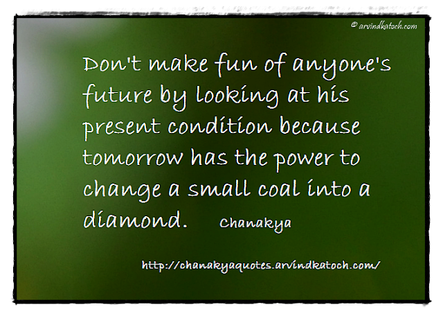 Chanakya, Quote, Niti, Future, Present, condition, diamond, coal,