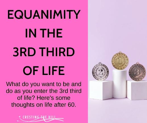 What do you want to be and do as you enter the 3rd third of life? Here's some thoughts on life after 60.