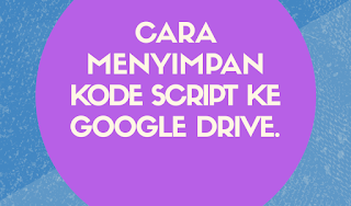 Cara menyimpan kode script ke Google Drive.