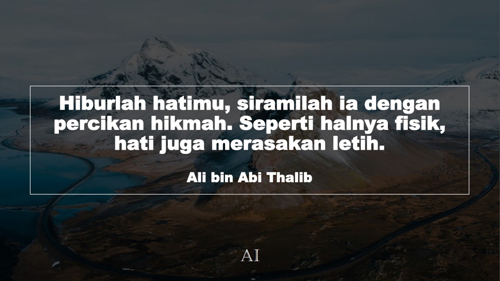 Wallpaper Kata Bijak Ali bin Abi Thalib  (Hiburlah hatimu, siramilah ia dengan percikan hikmah. Seperti halnya fisik, hati juga merasakan letih.)