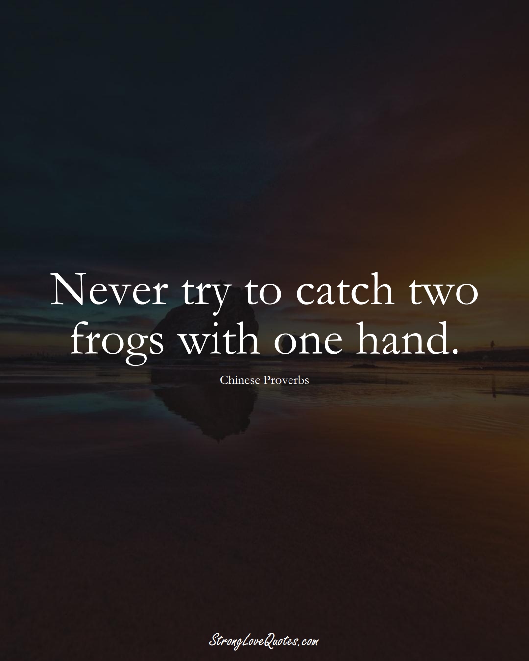 Never try to catch two frogs with one hand. (Chinese Sayings);  #AsianSayings