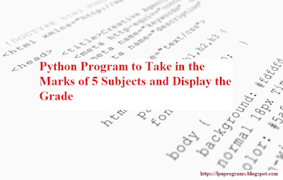 Python Program to Take in the Marks of 5 Subjects and Display the Grade