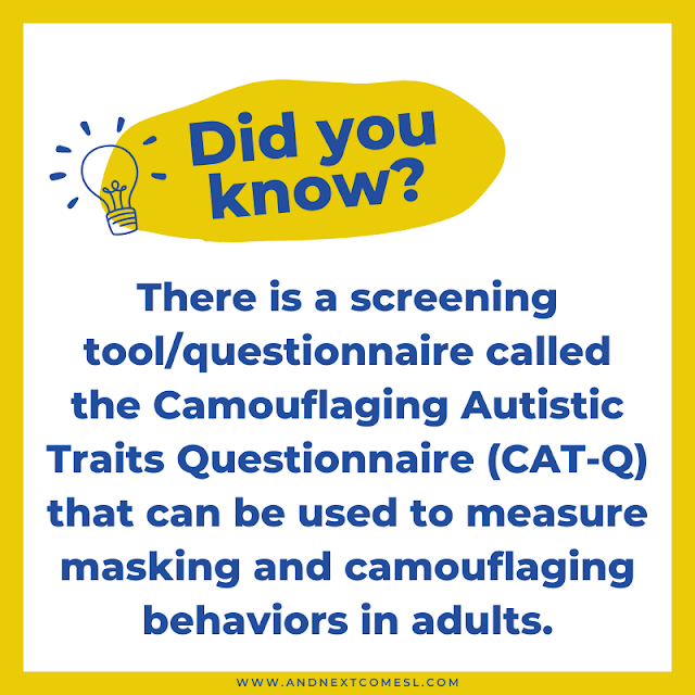 The Camouflaging Autistic Traits Questionnaire can be used to measure masking & camouflaging behaviors in adults