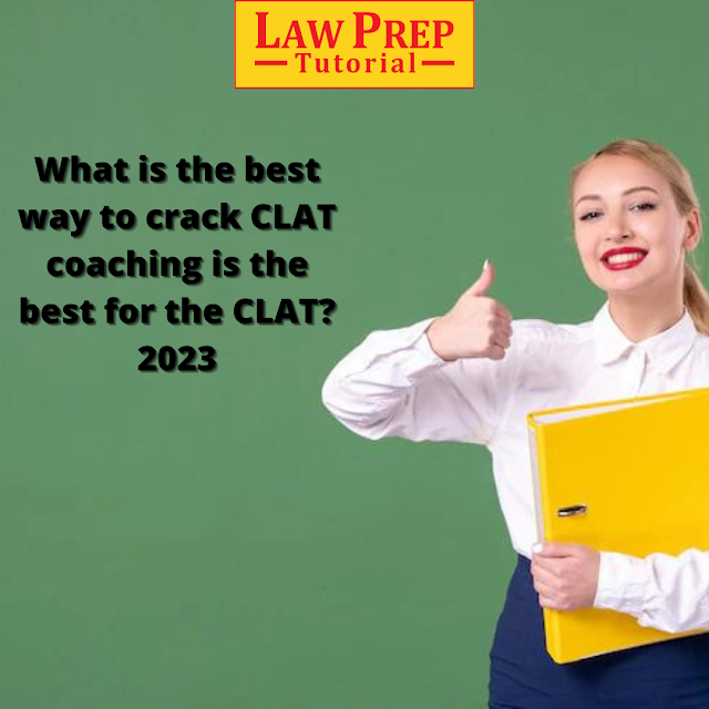 What is the best way to crack CLAT coaching is the best for the CLAT? 2023