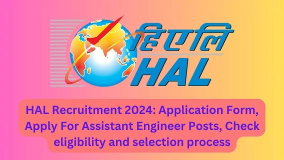HAL Recruitment 2024: Application form, Apply For Assistant Engineer Posts, Check eligibility and selection process