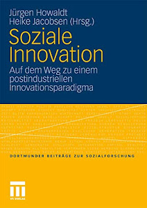 Soziale Innovation: Auf dem Weg zu einem postindustriellen Innovationsparadigma (Dortmunder Beiträge zur Sozialforschung) (German Edition)