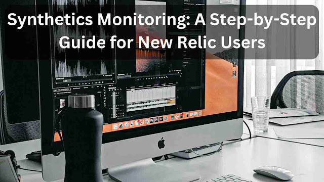 Synthetics Monitoring A Step-by-Step Guide for New Relic