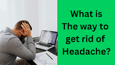 What is The way to  get rid of  Headache?