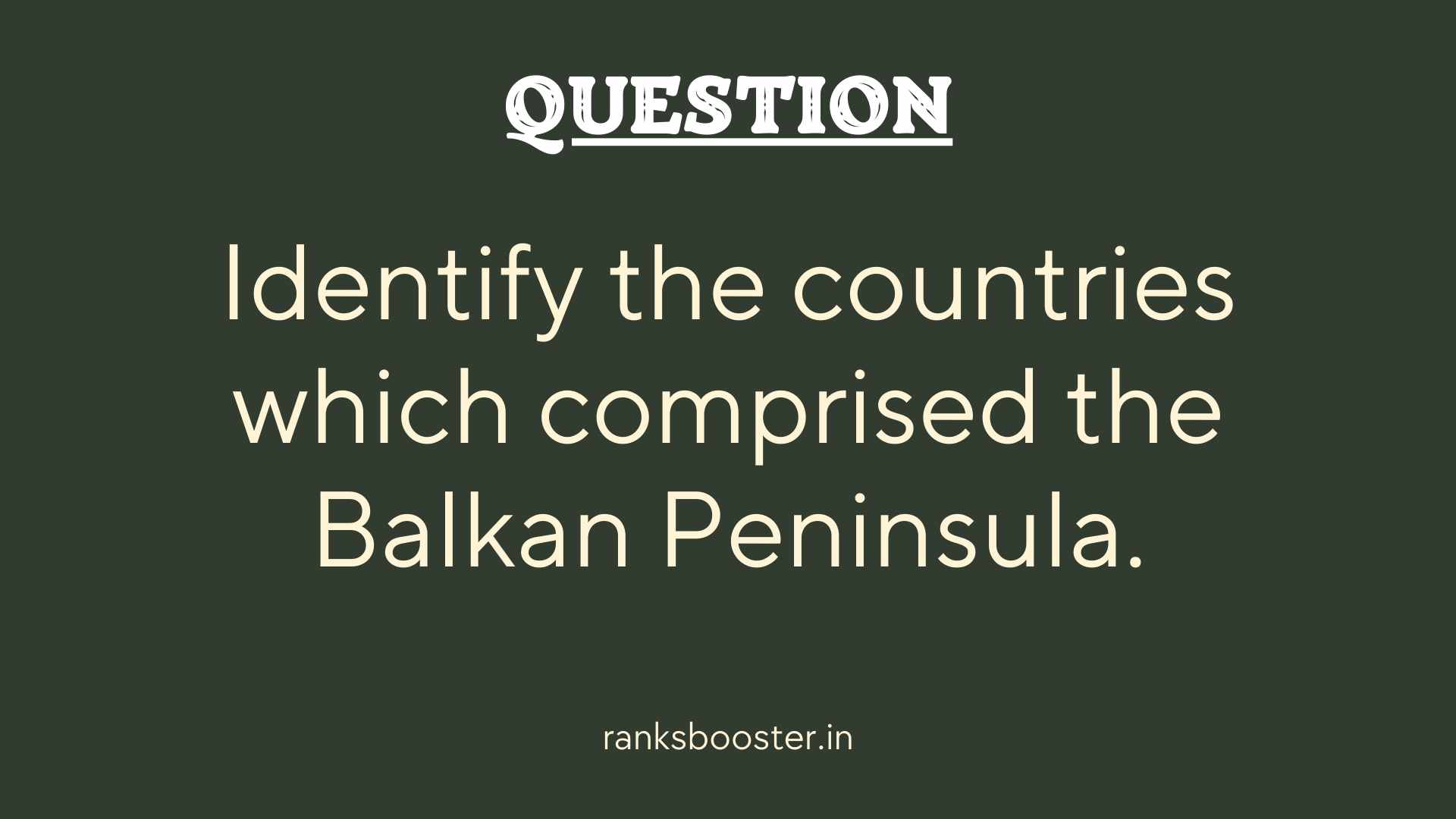 Question: Identify the countries which comprised the Balkan Peninsula.
