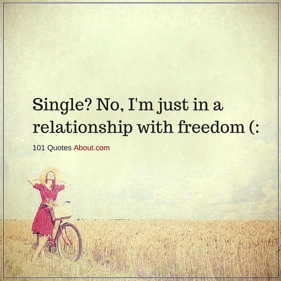 Single No Im Just In A Relationship With Freedom Single Quote