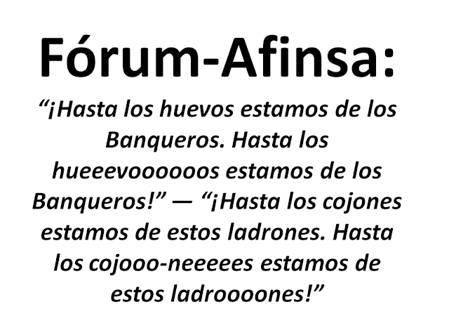 Fórum-Afinsa: “¡Hasta los huevos estamos de los Banqueros. Hasta los hueeevoooooos estamos de los Banqueros!” — “¡Hasta los cojones estamos de estos ladrones. Hasta los cojooo-neeeees estamos de estos ladroooones!”. Afectados Fórum Filatélico, Afinsa, Preferentes... ALKORKÓN SE MUEVE, MUEVETE CON ALKORKÓN.     