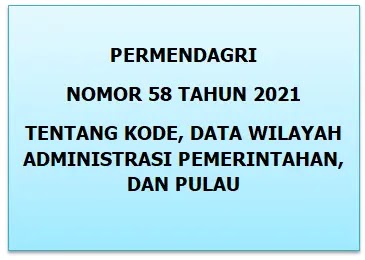 Permendagri Nomor 58 Tahun 2021 Tentang Kode, Data Wilayah Administrasi Pemerintahan, Dan Pulau