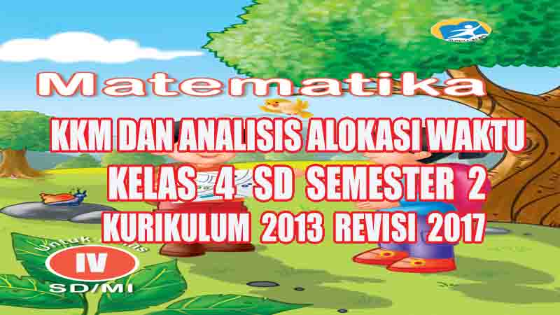 KKM dan Analisis Alokasi Waktu Matematika Kelas 4 Semester 2 Kurikulum 2013 Revisi 2017  GuruSD.id