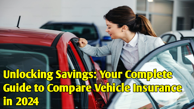 Unlocking Savings: Your Complete Guide to Compare Vehicle Insurance in 2024