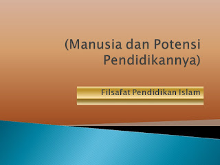 PPT Filsafat Pendidikan Islam (Manusia dan Potensi Pendidikannya)