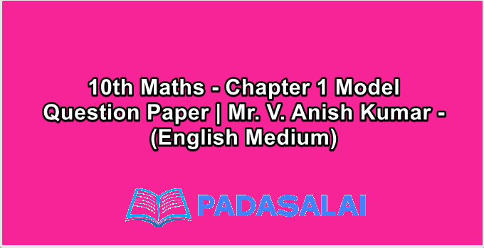 10th Maths - Chapter 1 Model Question Paper | Mr. V. Anish Kumar - (English Medium)