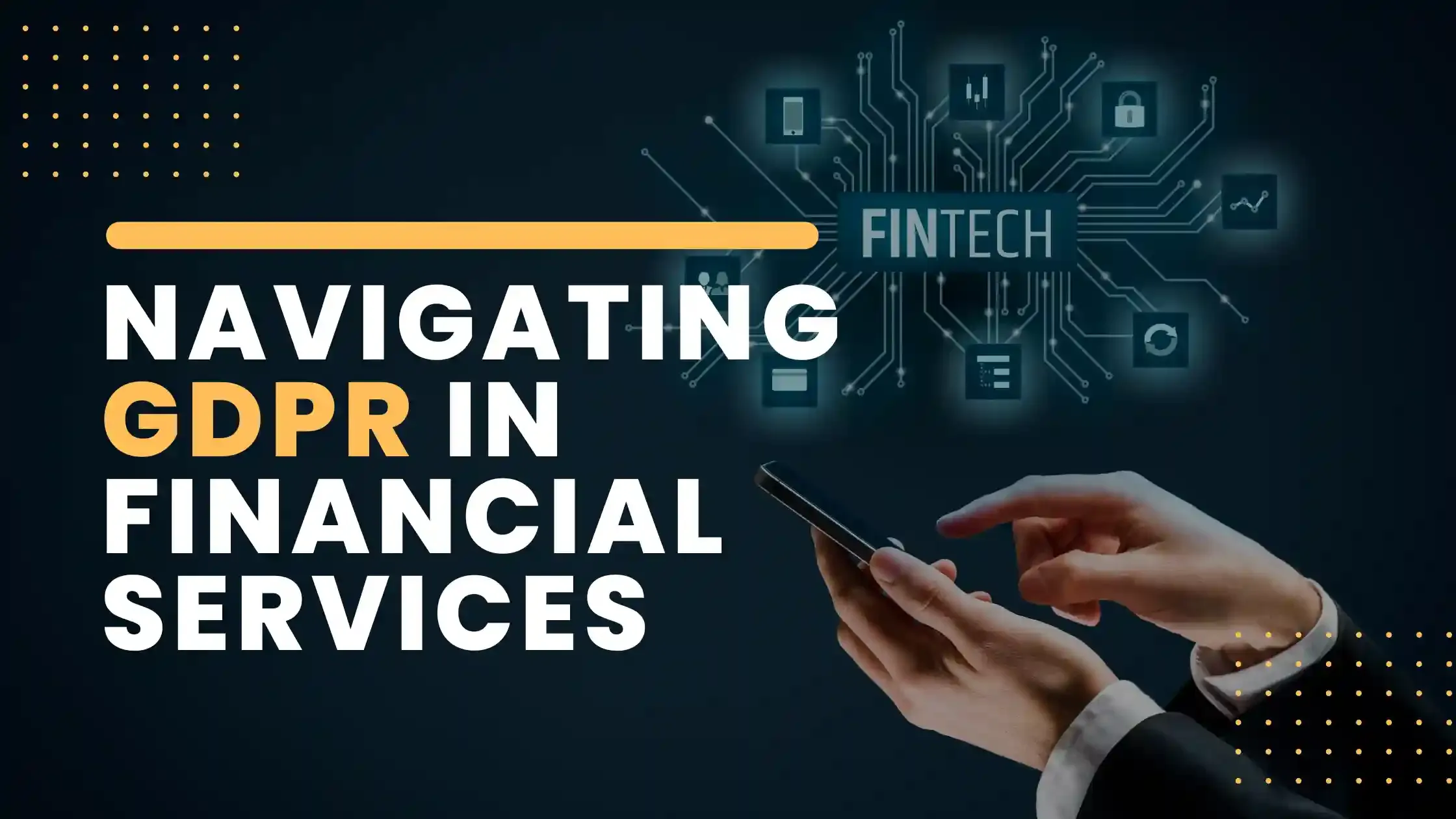 Navigating GDPR in Financial Services: Key Considerations and Compliance