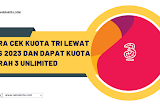 Cara Cek Kuota Tri Lewat SMS 2023 dan Dapat Kuota Murah 3 Unlimited