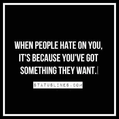 When people hate on you, It's because you've got something they want.