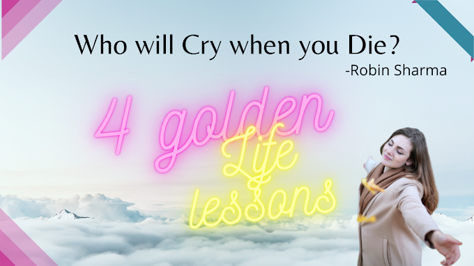 4 Golden Life Lessons From Robin Sharma's Who will Cry when you Die?