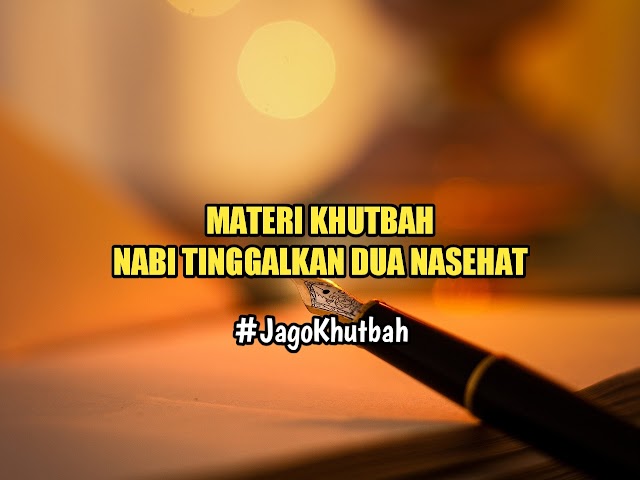 MATERI KHUTBAH 5 : NABI TINGGALKAN DUA MACAM NASEHAT