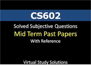 CS602 Solved Subjective Mid Term Past Paper with Reference