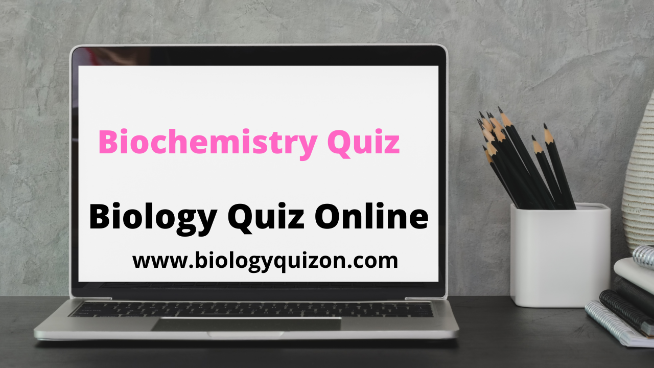 Biochemistry Quiz Questions  | Biology Quiz Online