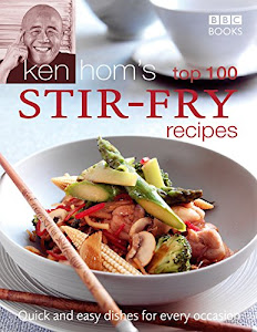 Ken Hom's Top 100 Stir Fry Recipes: Quick and Easy Dishes for Every Occasion (BBC Books' Quick & Easy Cookery)