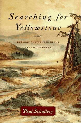 Searching for Yellowstone  Ecology and Wonder in the Last Wilderness by Paul Schullery