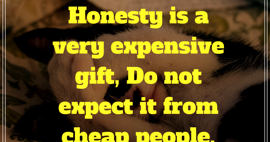 Honesty is a very expensive gift (Daily Thought with 