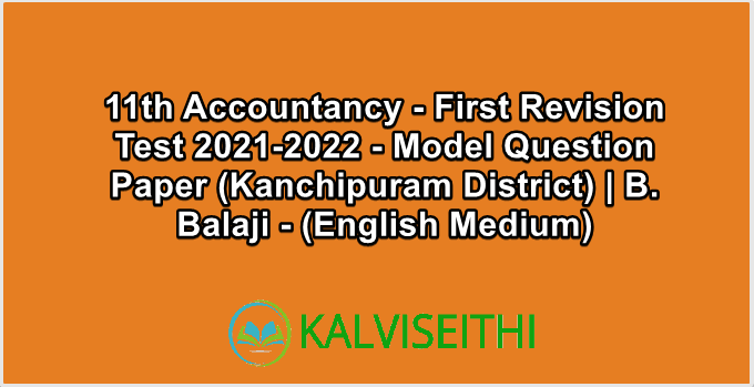 11th Accountancy - First Revision Test 2021-2022 - Model Question Paper (Kanchipuram District) | B. Balaji - (English Medium)