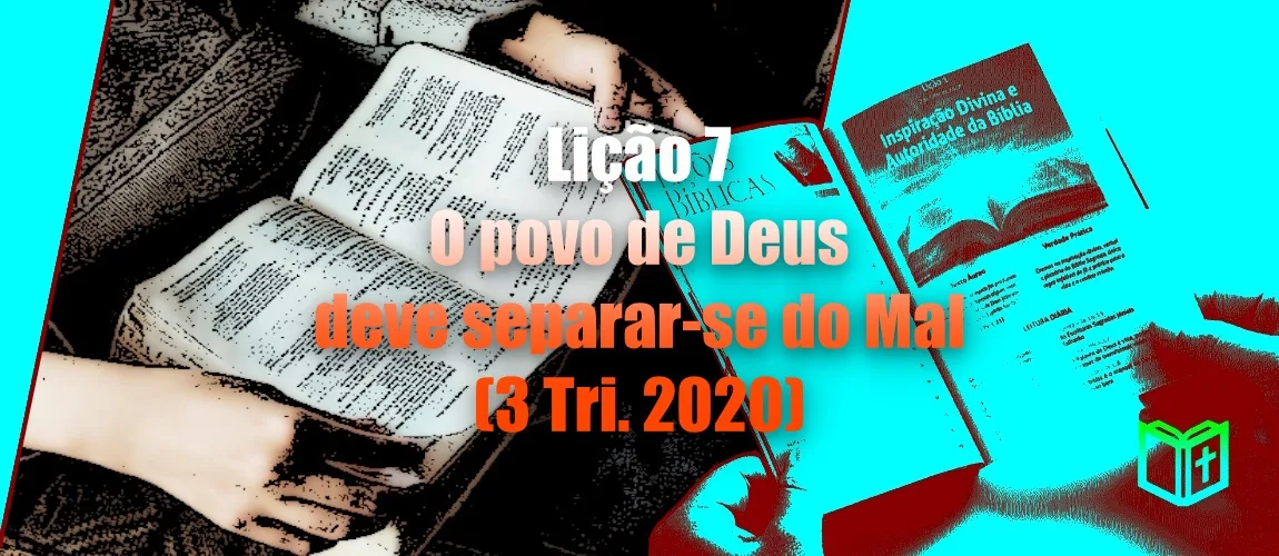 Lição 7 - O povo de Deus deve separar-se do Mal (3 Tri. 2020)