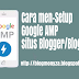 Cara men-Setup Google AMP situs Blogger/Blogspot