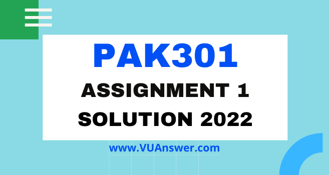 PAK301 Assignment 1 Solution 2022 - VU Answer