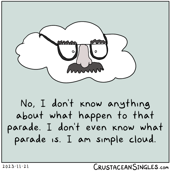 A cloud wears a ridiculous face disguise of thick glasses with false eyebrows, nose, and mustache. It says, "No, I don't know anything about what happen to that parade. I don't even know what parade is. I am simple cloud."