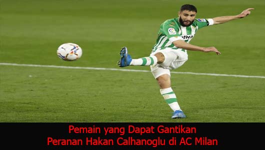 Pemain yang Dapat Gantikan Peranan Hakan Calhanoglu di AC Milan