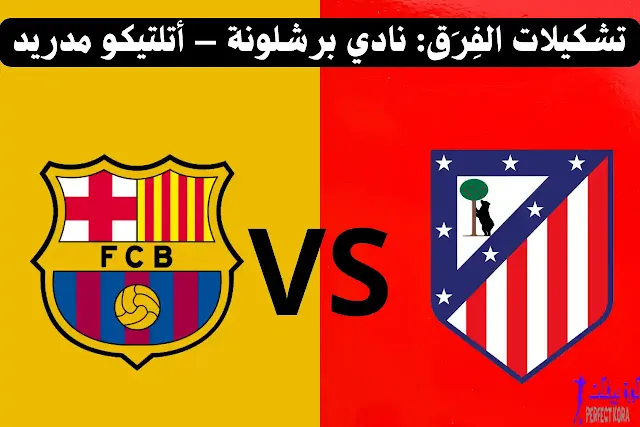 تشكيلات الفِرَق: نادي برشلونة – أتلتيكو مدريد