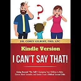 I Can't Say That!: Going Beyond "The Talk": Equipping Your Children to Make Choices About Sexuality and Gender From a Biblical Sexual Ethic free book promotion sites Corey Gilbert