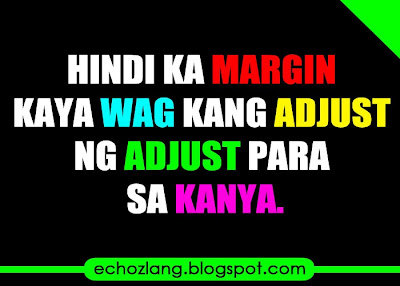 Hindi ka margin, kaya wag kang adjust ng adjust sa kanya.