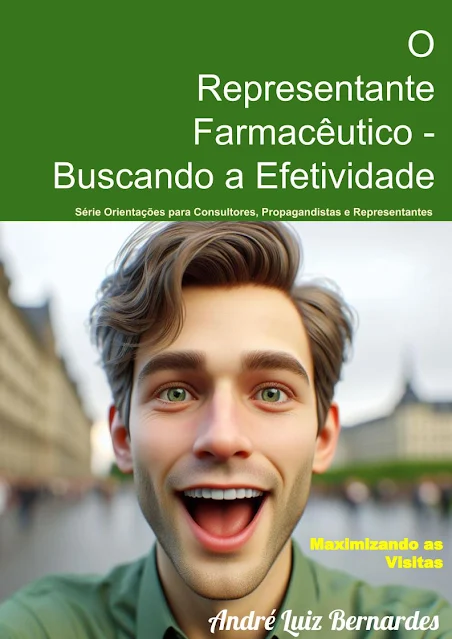 O Representante Farmacêutico - Buscando a Efetividade: Maximizando as Visitas (Série Consultores, Propagandistas e Representantes) - André Luiz Bernardes