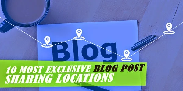 10 most exclusive Blog post sharing locations
