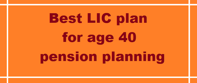 Best LIC plan for age 40 pension planning, lic pension, lic endowment, lic best plans, lic bangalore, lic online services, lic buy online plans