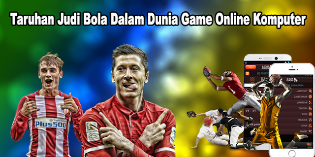 Taruhan Judi Bola Dalam Dunia Game Online Komputer