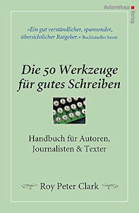 Die 50 Werkzeuge für gutes Schreiben: Handbuch für Autoren, Journalisten, Texter