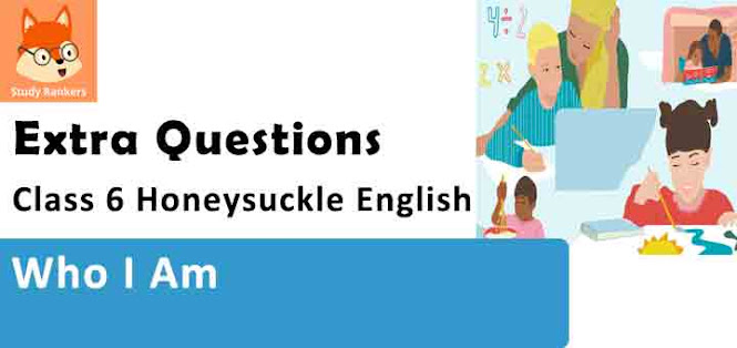 Chapter 6 Who I Am Important Questions Class 6 Honeysuckle English